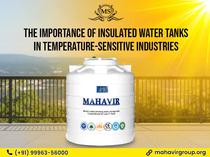 The Importance of Insulated Water Tanks in Temperature-Sensitive Industries - Mahavir Group