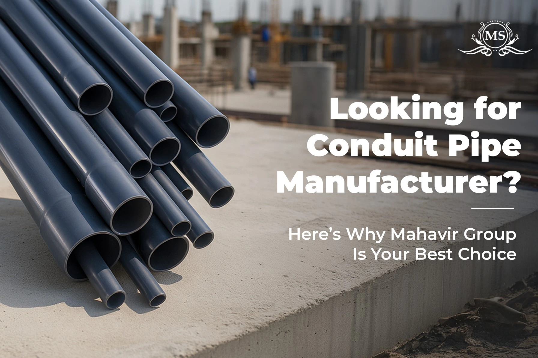 Looking for Conduit Pipe Manufacturer? Here’s Why Mahavir Group Is Your Best Choice